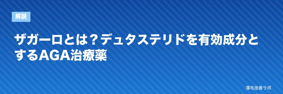 ザガーロとは？デュタステリドを有効成分とするAGA治療薬 | 薄毛改善ラボ