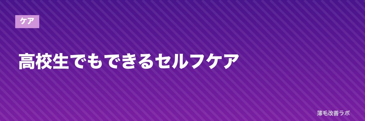 高校生でもできるセルフケア | 薄毛改善ラボ