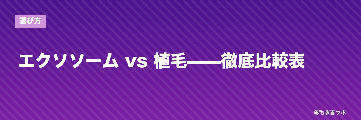 エクソソーム vs 植毛——徹底比較表 | 薄毛改善ラボ