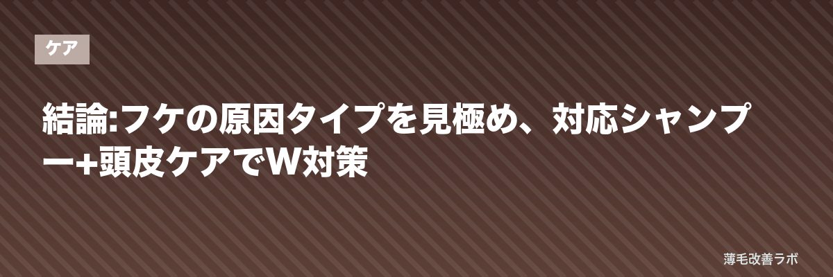 結論:フケの原因タイプを見極め、対応シャンプー+頭皮ケアでW対策 | 薄毛改善ラボ