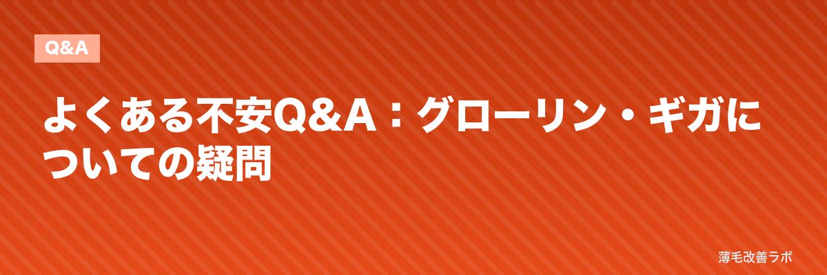 よくある不安Q&A:グローリン・ギガについての疑問 | 薄毛改善ラボ