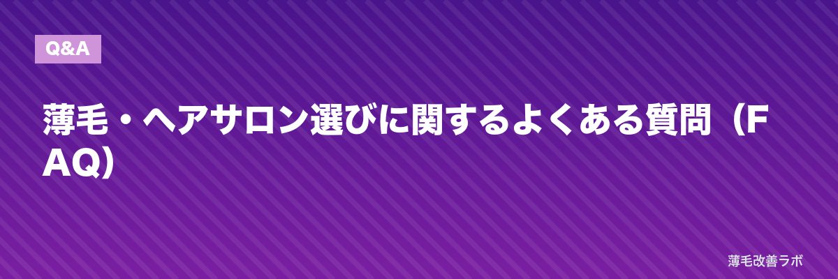 薄毛・ヘアサロン選びに関するよくある質問（FAQ） | 薄毛改善ラボ
