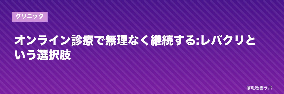 オンライン診療で無理なく継続する:レバクリという選択肢 | 薄毛改善ラボ