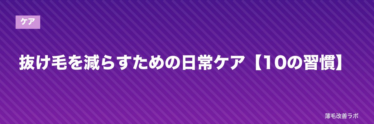 抜け毛を減らすための日常ケア【10の習慣】 | 薄毛改善ラボ