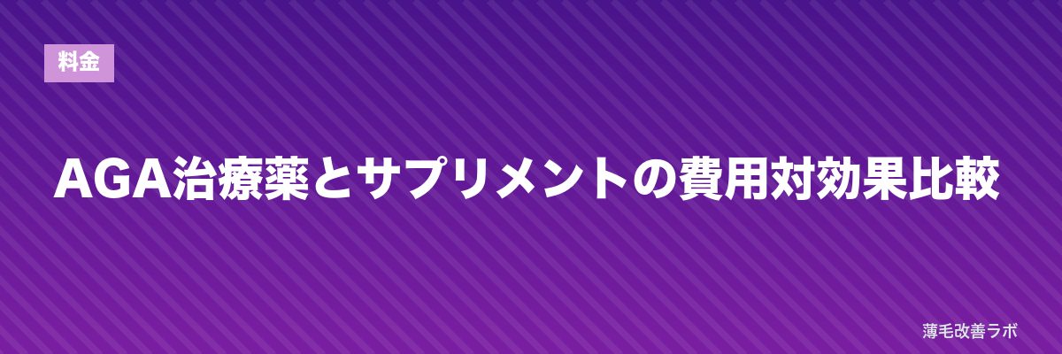 AGA治療薬とサプリメントの費用対効果比較 | 薄毛改善ラボ