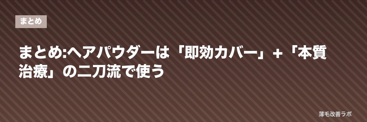 まとめ:ヘアパウダーは「即効カバー」+「本質治療」の二刀流で使う | 薄毛改善ラボ