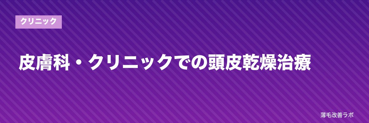 皮膚科・クリニックでの頭皮乾燥治療 | 薄毛改善ラボ