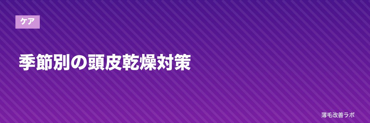 季節別の頭皮乾燥対策 | 薄毛改善ラボ