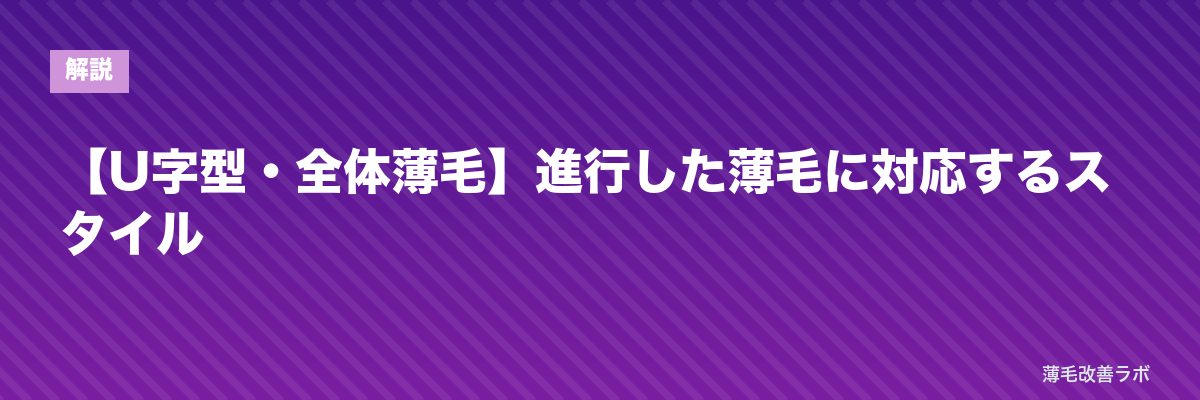 【U字型・全体薄毛】進行した薄毛に対応するスタイル | 薄毛改善ラボ