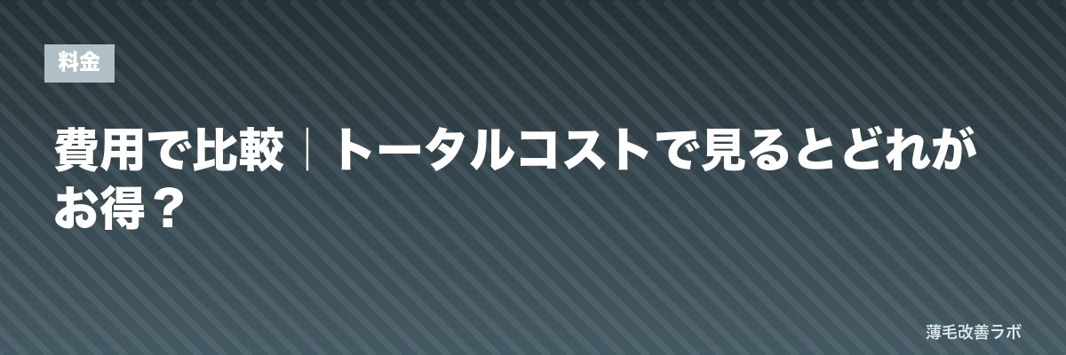費用で比較｜トータルコストで見るとどれがお得？ | 薄毛改善ラボ