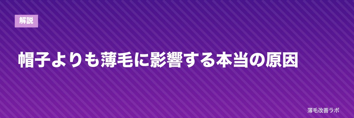 帽子よりも薄毛に影響する本当の原因 | 薄毛改善ラボ