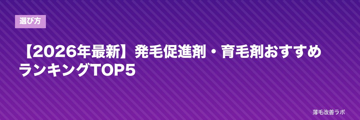 【2026年最新】発毛促進剤・育毛剤おすすめランキングTOP5 | 薄毛改善ラボ