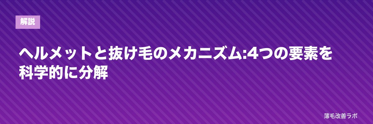 ヘルメットと抜け毛のメカニズム:4つの要素を科学的に分解 | 薄毛改善ラボ