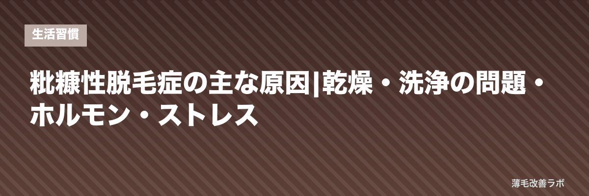 粃糠性脱毛症の主な原因|乾燥・洗浄の問題・ホルモン・ストレス | 薄毛改善ラボ