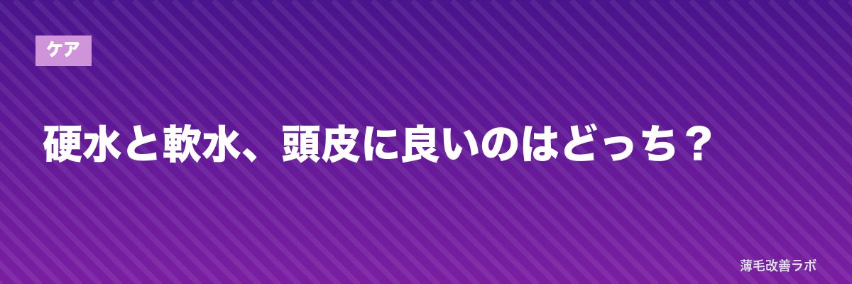 硬水と軟水、頭皮に良いのはどっち? | 薄毛改善ラボ