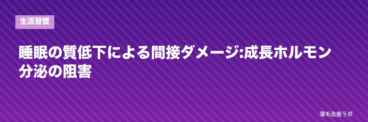 睡眠の質低下による間接ダメージ:成長ホルモン分泌の阻害 | 薄毛改善ラボ