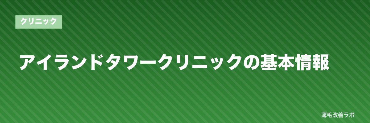 アイランドタワークリニックの基本情報 | 薄毛改善ラボ