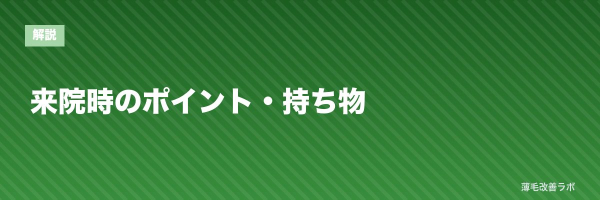 来院時のポイント・持ち物 | 薄毛改善ラボ
