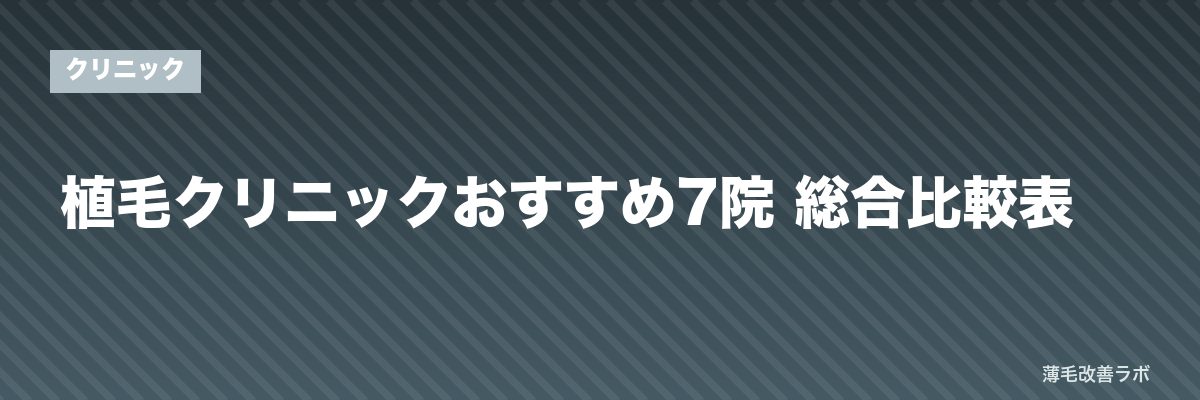 植毛クリニックおすすめ7院 総合比較表 | 薄毛改善ラボ