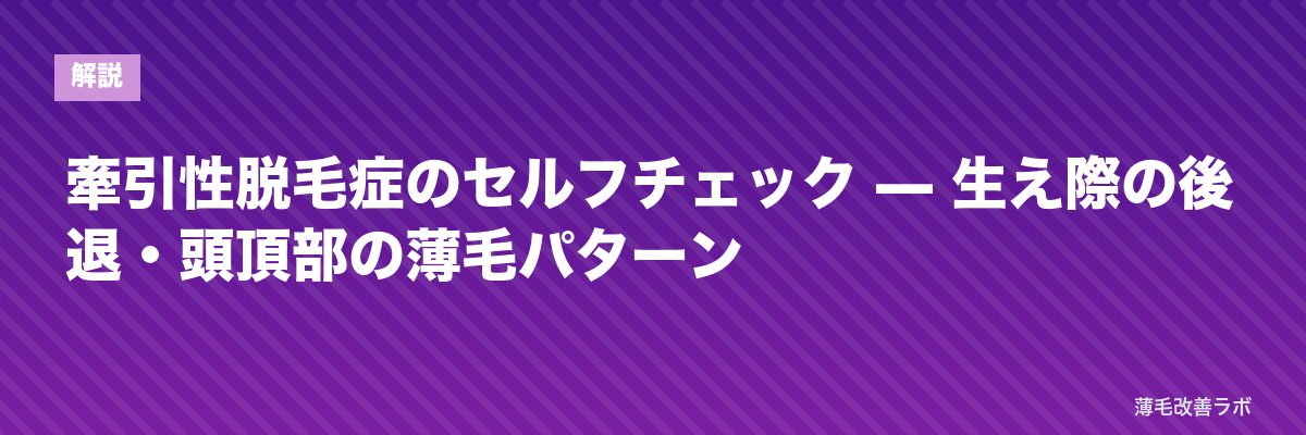 牽引性脱毛症のセルフチェック — 生え際の後退・頭頂部の薄毛パターン | 薄毛改善ラボ
