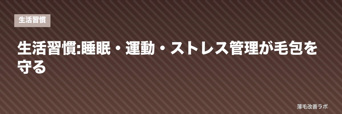 生活習慣:睡眠・運動・ストレス管理が毛包を守る | 薄毛改善ラボ