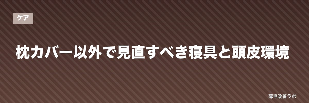 枕カバー以外で見直すべき寝具と頭皮環境 | 薄毛改善ラボ