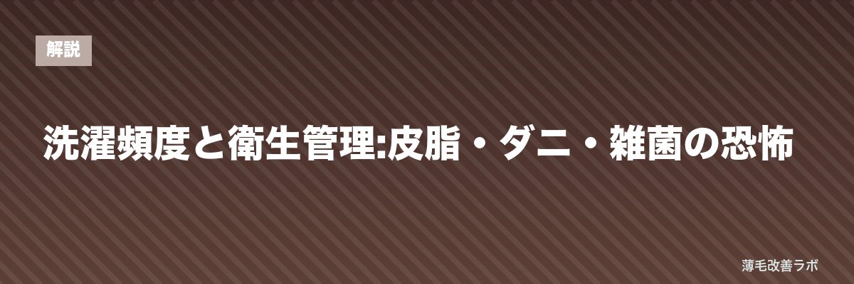 洗濯頻度と衛生管理:皮脂・ダニ・雑菌の恐怖 | 薄毛改善ラボ