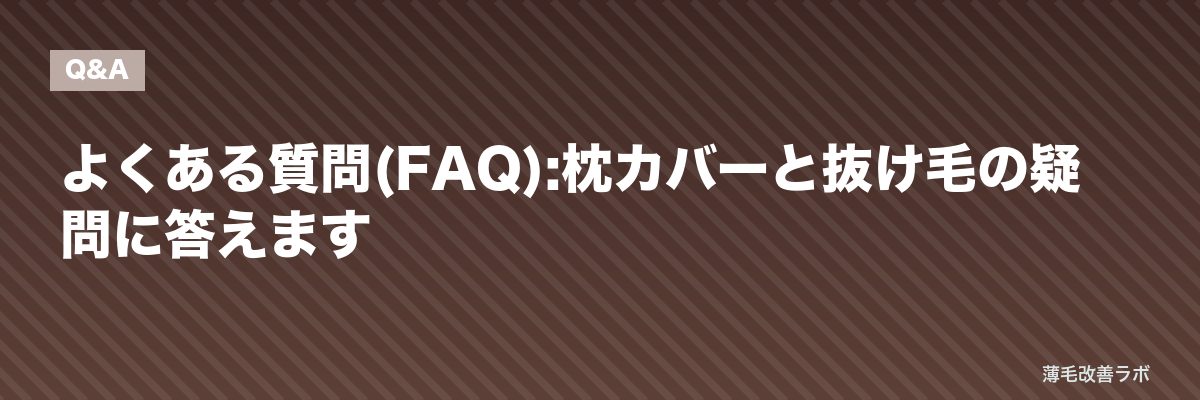 よくある質問(FAQ):枕カバーと抜け毛の疑問に答えます | 薄毛改善ラボ