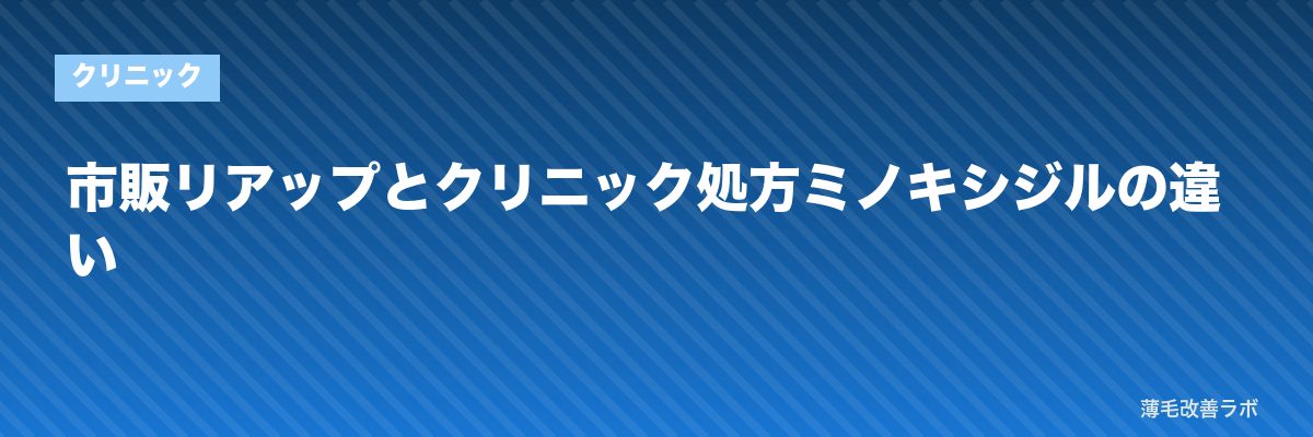 市販リアップとクリニック処方ミノキシジルの違い | 薄毛改善ラボ
