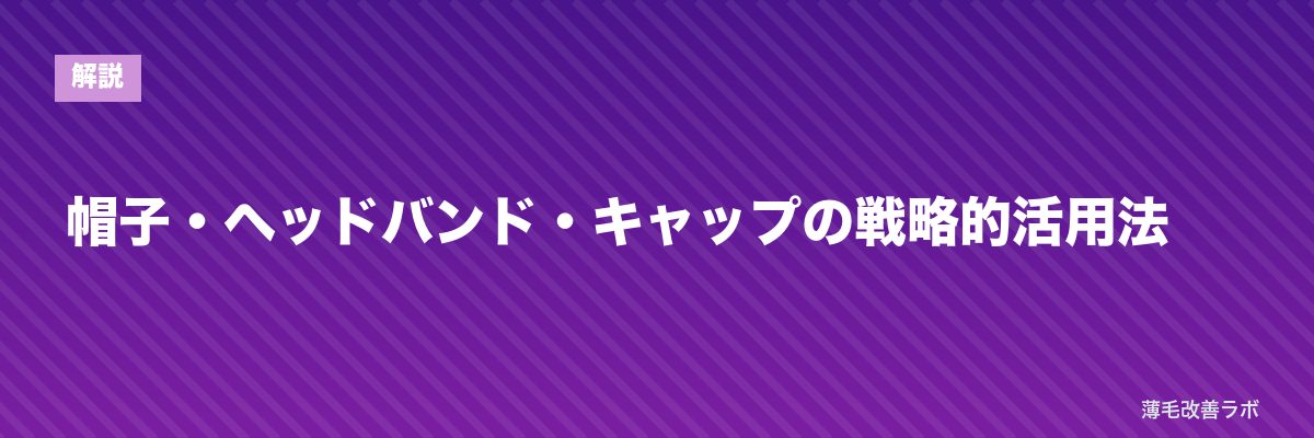 帽子・ヘッドバンド・キャップの戦略的活用法 | 薄毛改善ラボ