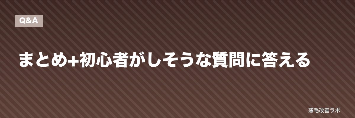 まとめ+初心者がしそうな質問に答える | 薄毛改善ラボ
