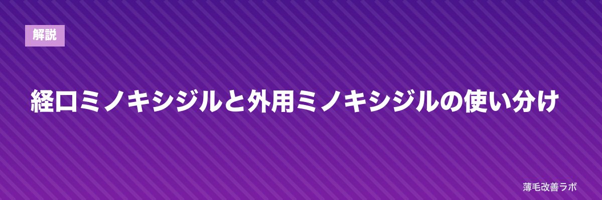 経口ミノキシジルと外用ミノキシジルの使い分け | 薄毛改善ラボ