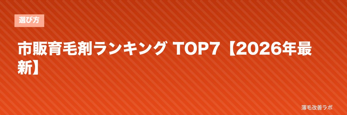 市販育毛剤ランキング TOP7【2026年最新】 | 薄毛改善ラボ