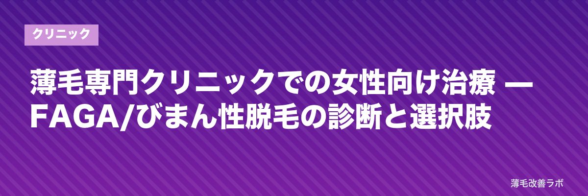 薄毛専門クリニックでの女性向け治療 — FAGA/びまん性脱毛の診断と選択肢 | 薄毛改善ラボ