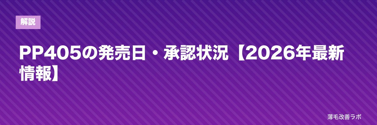 PP405の発売日・承認状況【2026年最新情報】 | 薄毛改善ラボ