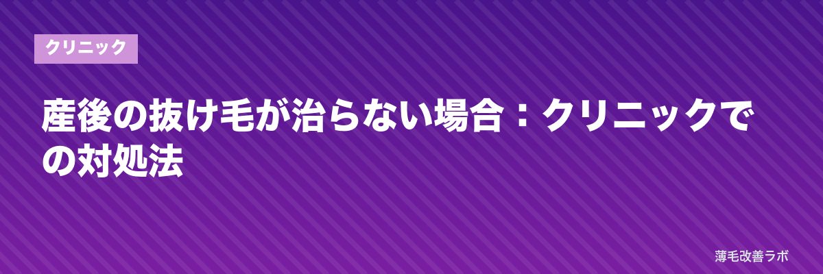 産後の抜け毛が治らない場合:クリニックでの対処法 | 薄毛改善ラボ