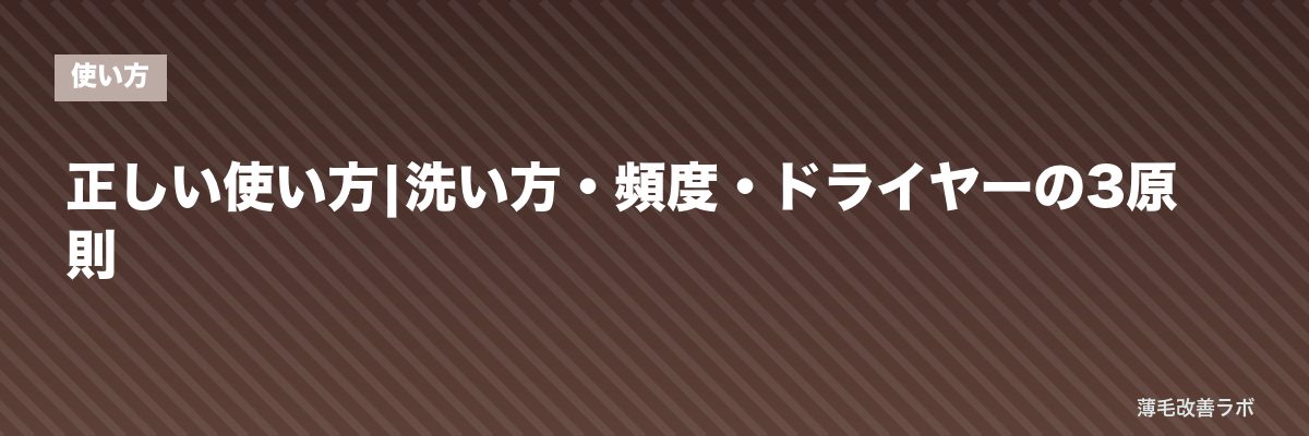 正しい使い方|洗い方・頻度・ドライヤーの3原則 | 薄毛改善ラボ