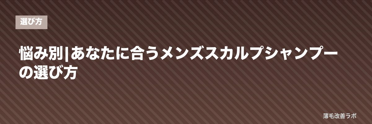 悩み別|あなたに合うメンズスカルプシャンプーの選び方 | 薄毛改善ラボ