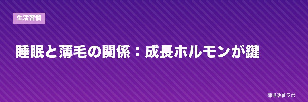 睡眠と薄毛の関係:成長ホルモンが鍵 | 薄毛改善ラボ