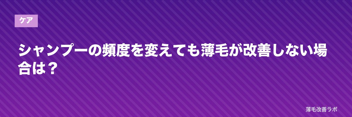 シャンプーの頻度を変えても薄毛が改善しない場合は? | 薄毛改善ラボ