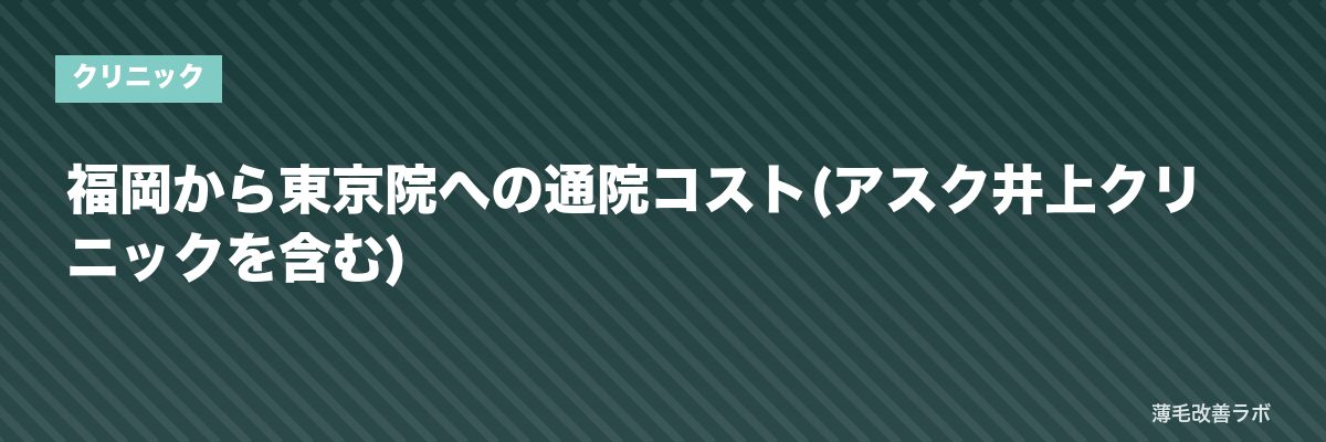 福岡から東京院への通院コスト(アスク井上クリニックを含む) | 薄毛改善ラボ