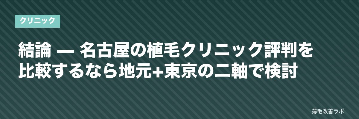 結論 — 名古屋の植毛クリニック評判を比較するなら地元+東京の二軸で検討 | 薄毛改善ラボ