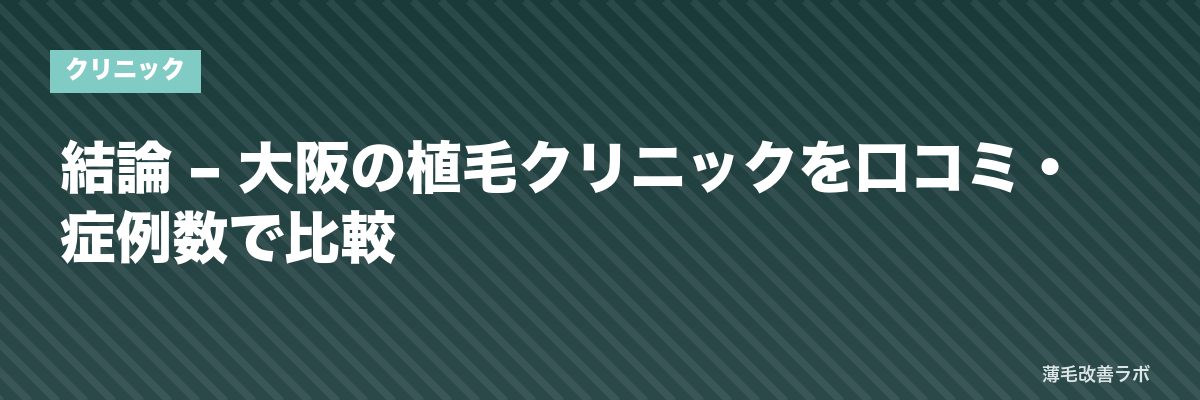 結論 – 大阪の植毛クリニックを口コミ・症例数で比較 | 薄毛改善ラボ