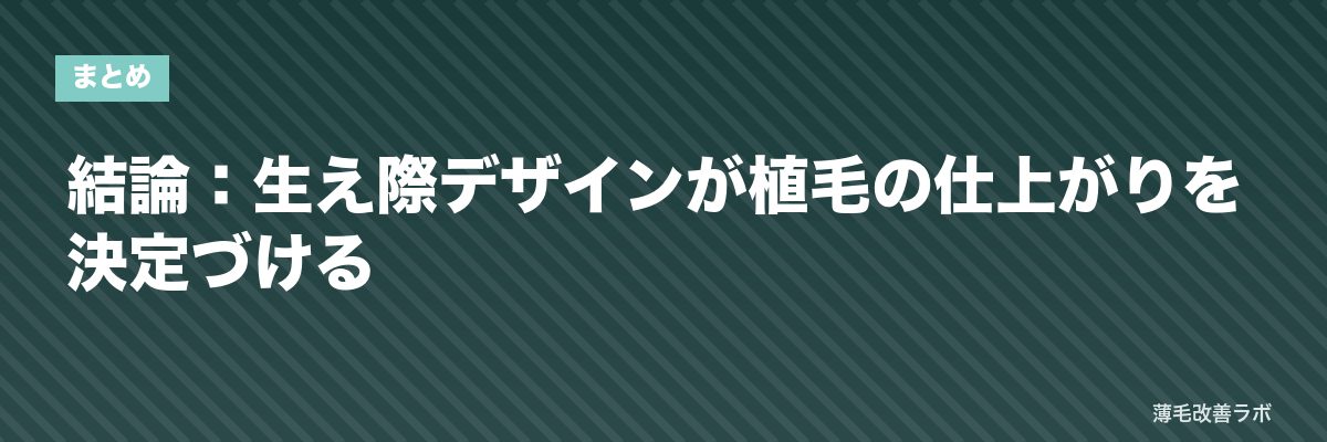 結論：生え際デザインが植毛の仕上がりを決定づける | 薄毛改善ラボ