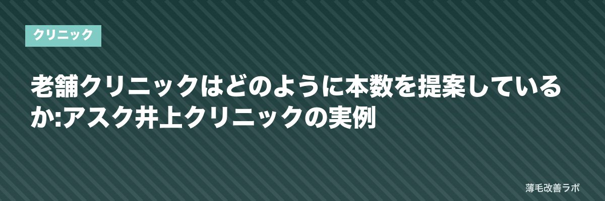 老舗クリニックはどのように本数を提案しているか:アスク井上クリニックの実例 | 薄毛改善ラボ