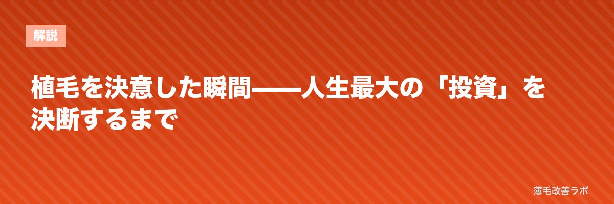 植毛を決意した瞬間——人生最大の「投資」を決断するまで | 薄毛改善ラボ