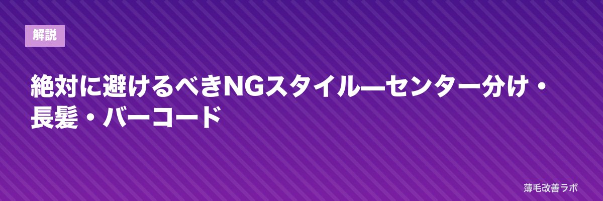 絶対に避けるべきNGスタイル—センター分け・長髪・バーコード | 薄毛改善ラボ