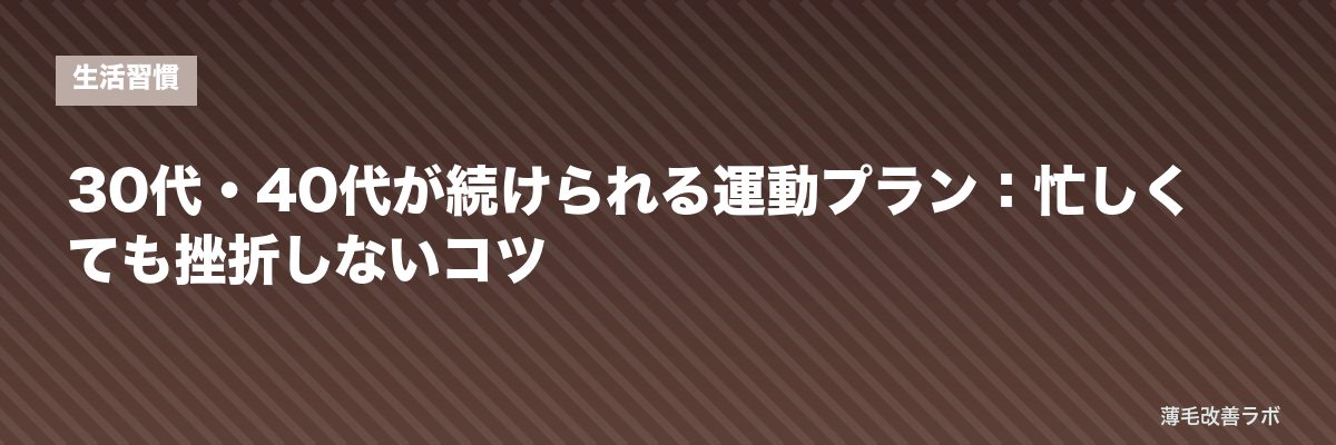 30代・40代が続けられる運動プラン：忙しくても挫折しないコツ | 薄毛改善ラボ