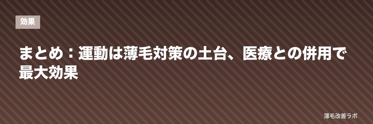 まとめ：運動は薄毛対策の土台、医療との併用で最大効果 | 薄毛改善ラボ