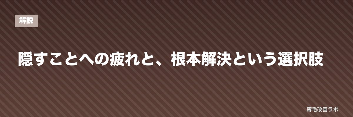 隠すことへの疲れと、根本解決という選択肢 | 薄毛改善ラボ